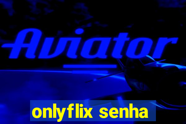 onlyflix senha